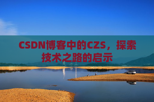 CSDN博客中的CZS，探索技术之路的启示